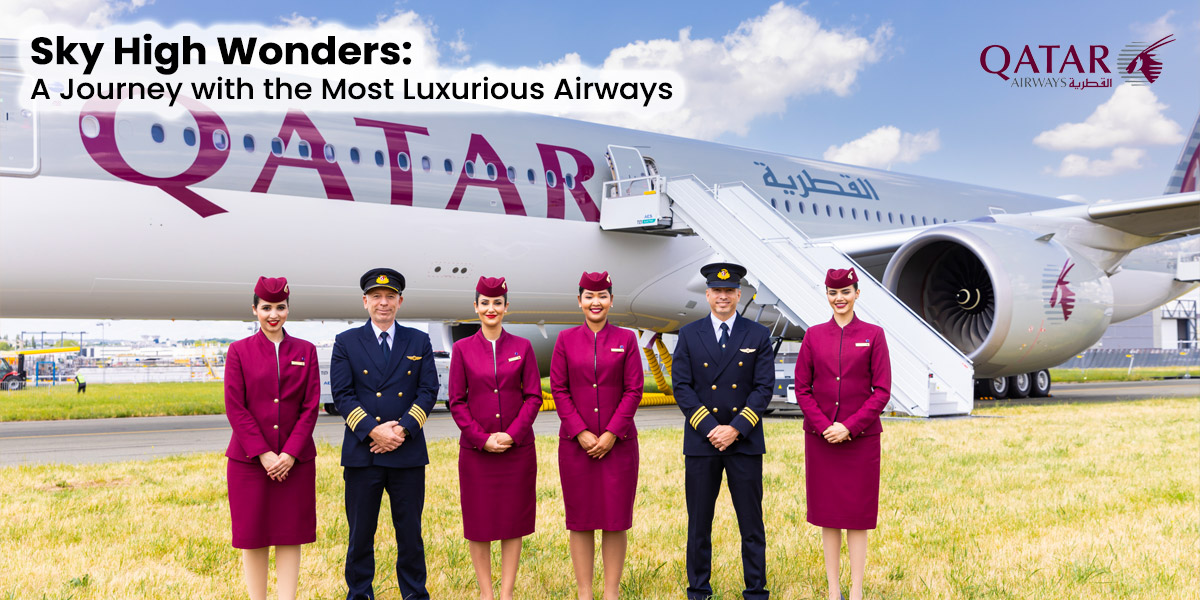 Explore Sky High Wonders With Qatar Airways Luxury Travel At Its Finest.