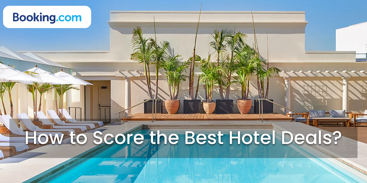 Booking How to Score the Best Hotel Deals?