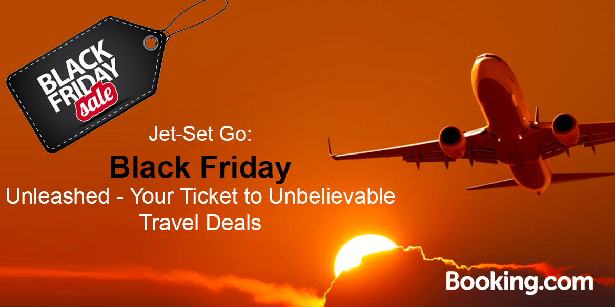 Booking Jet-Set Go: Black Friday Unleashed - Your Ticket to Unbelievable Travel Deals
