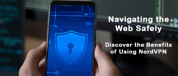 Navigating the Web Safely: A Look at NordVPN