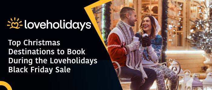 Top Christmas Destinations to Book During the Loveholidays Black Friday Sale