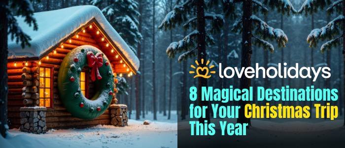 8 Magical Destinations for Your Christmas Trip This Year with Loveholidays