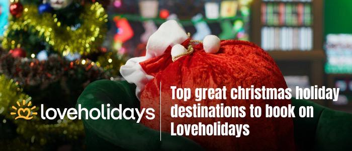 Top great Christmas holiday destinations to book on Loveholidays